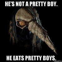he’s not a pretty boy. he eats pretty boys.