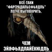 всё-таки "фарградальсфьядль" легче выговорить, чем эйяфьядлайёкюдль