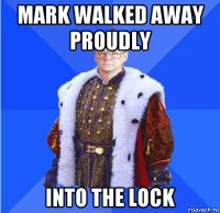 mark walked away proudly into the lock