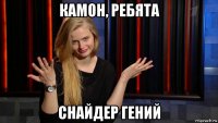 камон, ребята снайдер гений