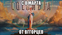 с 8 марта от вггорцев