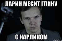 ларин месит глину с карликом
