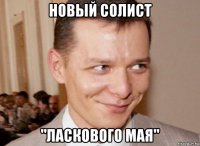 новый солист "ласкового мая"
