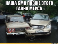 наша бмв пизже этого гавно мерса 