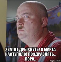  хватит дрыхнуть! 8 марта наступило! поздравлять... пора...