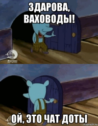 здарова, ваховоды! ой, это чат доты