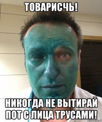 товарисчь! никогда не вытирай пот с лица трусами!