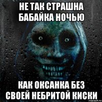 не так страшна бабайка ночью как оксанка без своей небритой киски
