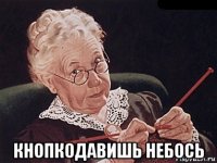  кнопкодавишь небось