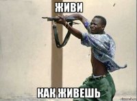 живи как живешь