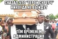 сказал что "герои скретч" никогда не выйдут тем временем администрация