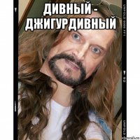 дивный - джигурдивный 