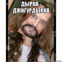 дырка - джигурдырка 