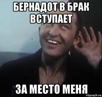 бернадот в брак вступает за место меня