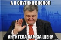 а я спутник вколол антитела вам за щеку