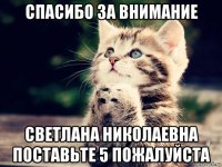 спасибо за внимание светлана николаевна поставьте 5 пожалуйста