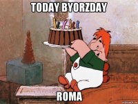 today byorzday roma