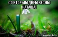 со вторым днём весны наташа! 
