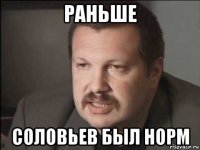 раньше соловьев был норм
