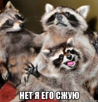  нет я его сжую