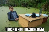  посидим подождём
