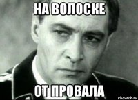 на волоске от провала