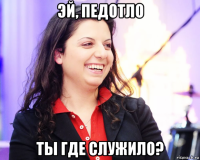 эй, педотло ты где служило?