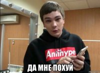  да мне похуй