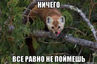ничего все равно не поймешь