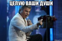 целую ваши души 