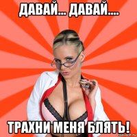 давай... давай.... трахни меня блять!
