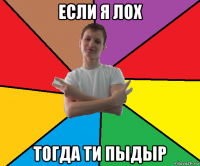 если я лох тогда ти пыдыр