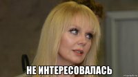 не интересовалась