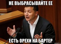 не выбрасывайте ее есть орехи на бартер