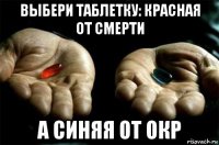 выбери таблетку: красная от смерти а синяя от окр