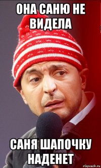 она саню не видела саня шапочку наденет