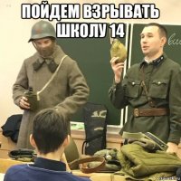 пойдем взрывать школу 14 