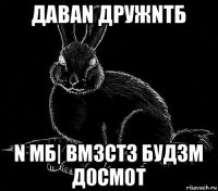 даbаn дружnтб n мб| bм3ст3 буд3м д0см0т