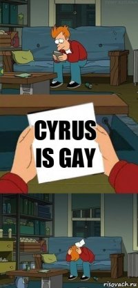 CYRUS IS GAY