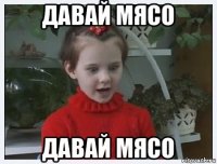 давай мясо давай мясо