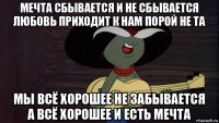 мечта сбывается и не сбывается любовь приходит к нам порой не та мы всё хорошее не забывается а всё хорошее и есть мечта