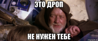 это дроп не нужен тебе