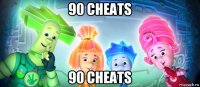 90 cheats 90 cheats
