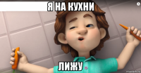 я на кухни лижу
