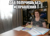 два получишь без исправления 