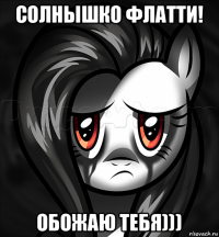 солнышко флатти! обожаю тебя)))