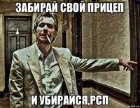 забирай свой прицеп и убирайся,рсп