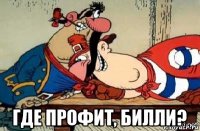 где профит, билли?