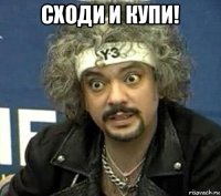 сходи и купи! 