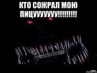 кто сожрал мою пицууууууу!!!!!!!!! 